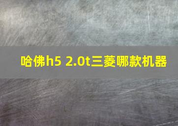 哈佛h5 2.0t三菱哪款机器